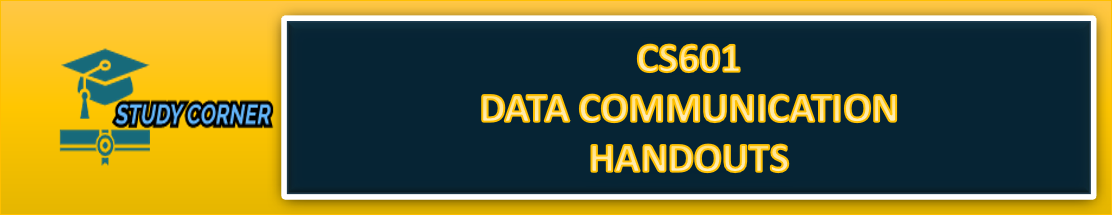 CS601 Handouts | Data Communicatio